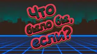 Что Было Бы , Если ?