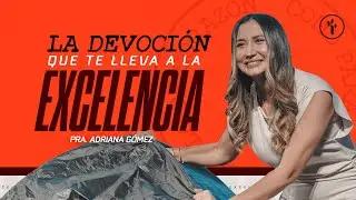 LA DEVOCIÓN QUE TE LLEVA A LA EXCELENCIA | ADRIANA GÓMEZ | CBI