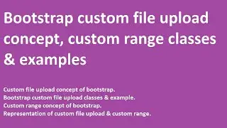 Bootstrap custom file upload concept | custom range | classes & their examples