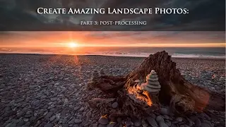 How to Create an Amazing Landscape Photo: Part 3 - Post Processing