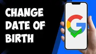 How to Change Date of Birth in Your Google Account?