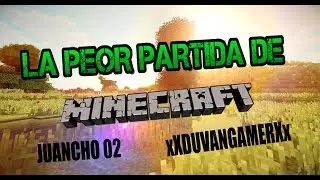 la peor partida de minecraft con juancho02