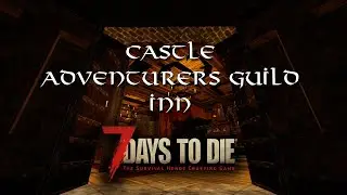 7 Days To Die -  Сastle Adventurers guild INN - Таверна Гильдии приключенцев в замке (short preview)
