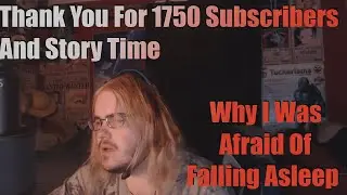 Thank You For 1750 Subscribers And Story Time Why I Was Afraid Of Falling Asleep