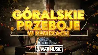 🔥💥❤️GÓRALSKIE PRZEBOJE W REMIXACH❤️🔥🌞SKŁADANKA NA IMPREZE🌞🌴✈️MEGAMIX✈️❌DJ MATI MUSIC❤️2022💥🔥