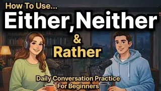How To Use Either, Neither & Rather in English | Daily Conversation Practice for Beginners