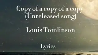 Louis Tomlinson - copy of a copy of a copy (unreleased song) - (lyrics)