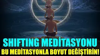 SHIFTING MEDİTASYONU- Bu Meditasyonla Bir Üst Boyuta Geçin! 