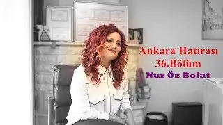 Nur Öz Bolat | Ankara Hatırası 36.Bölüm
