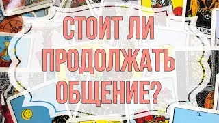 Стоит ли продолжать общение с ним? Онлайн гадание