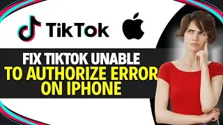 How to FIX TIKTOK Unable to AUTHORIZE Error on iPHONE (Quick Guide)