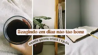 Reagindo em dias não tão bons |Aquela Garota Cristã✨| Ep.04