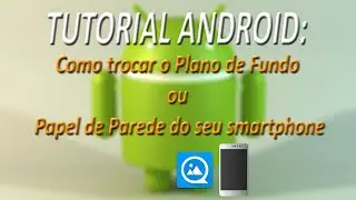 TUTORIAL ANDROID - Como trocar o Plano de Fundo ou Papel de Parede do seu smartphone
