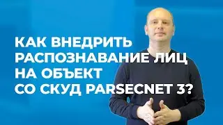 Как внедрить распознавание лиц на объект со СКУД ParsecNET 3?