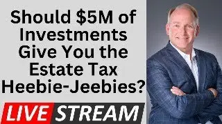 Should You Worry About Estate Tax With A $5 Million Estate?