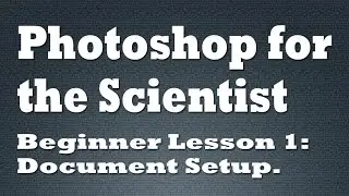 Photoshop for the Scientist - Basic Lesson 1: Document Setup