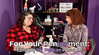 For Your Penjoyment, Episode 25: Pelikan Passion!