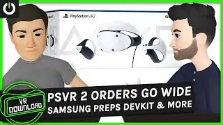 VR Download: Samsung Preps Dev Kit, PSVR 2 Preorders Open To All