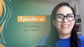 10º episódio – Série Levanta-te