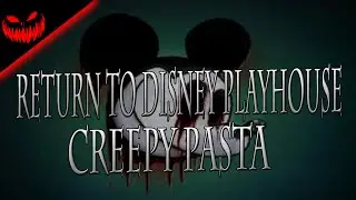 Return To Disney Playhouse (Creepy pasta)