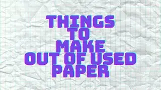 Things to make out of Used Paper
