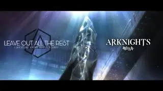 Linkin Park - Leave Out All The Rest (Arknights Fanmade Music Video)