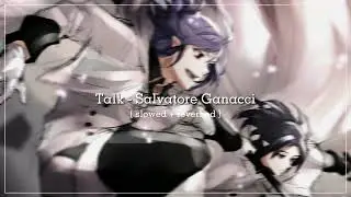 𝐓𝐚𝐥𝐤 - 𝐒𝐚𝐥𝐯𝐚𝐭𝐨𝐫𝐞 𝐆𝐚𝐧𝐚𝐜𝐜𝐢 |Slowed + Reverbed|