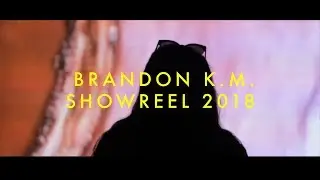 Brandon K.M. - Showreel 2018
