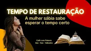 TEMPO DE RESTAURAÇÃO | A mulher sábia sabe esperar o tempo certo | Café com Palavra | Rute 3