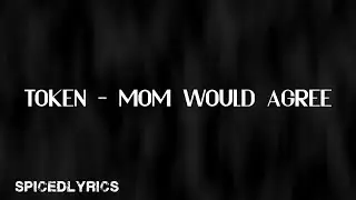 Token - Mom Would Agree (Lyrics)