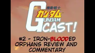 Gundamcast! #2 - Iron-Blooded Orphans Full Series Review and Commentary