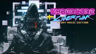CYBERCORE + CYBERPUNK - Study Music Edition
