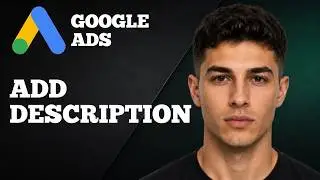 How to Add Google Ads Descriptions (2025 Step-by-Step Tutorial)