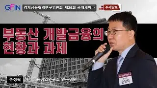 [GFIN 공개세미나] 부동산 개발금융의 현황과 과제 | 손정락 하나금융경영연구소 연구위원