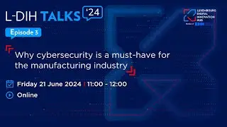 L-DIH Talks | Episode 3: Why cybersecurity is a must-have for the manufacturing industry