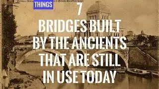 7 Bridges Built By The Ancients That Are Still In Use Today