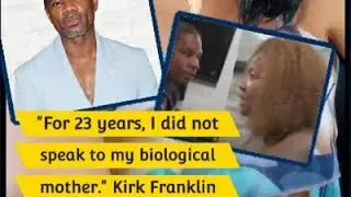 The Hurtful Reason Kirk Franklin Did Not Speak To His Biological Mom For 23 Years