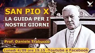 SAN PIO X LA GUIDA PER I NOSTRI TEMPI con il Prof. Daniele Trabucco
