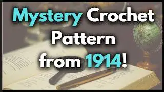What Will This 1914 Vintage Crochet Pattern be this time!!