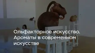 Ольфакторное искусство. Ароматы в современном искусстве
