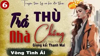 Vòng Tình Ái: Trả Thù Nhà Chồng Tập 6 - Truyện mới || Kể chuyện đêm khuya