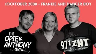 Opie & Anthony - Jocktober: Frankie and Danger Boy (10/01/2008)