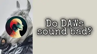 Do DAWs Sound Bad? Listen to the Concept. [DAW Agnostic Video]