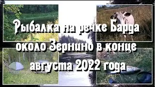 Рыбалка на речке Барда около Зернино в конце августа 2022 года