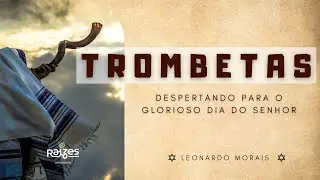 Trombetas - Despertando para o Glorioso dia do Senhor - Leonardo Morais