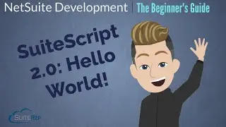 SuiteScript 2.0: Hello World --The Beginner's Guide to NetSuite Development, Lesson 3