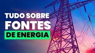 TUDO sobre FONTES DE ENERGIA