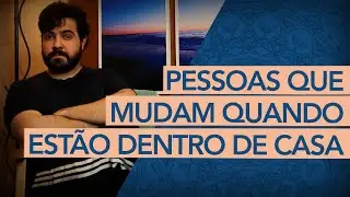 Por que algumas pessoas agem diferente quando estão dentro de casa?