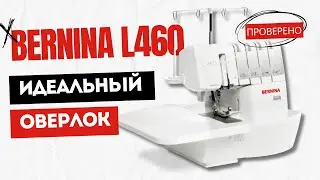 Оверлок Bernina L460, вы будете от него в восторге. Обзор и тест-драйв
