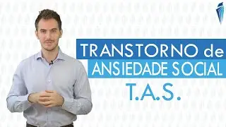 Transtorno de Ansiedade Social [TAS] - Entenda mais sobre a Ansiedade Social ou Fobia Social